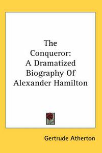 Cover image for The Conqueror: A Dramatized Biography Of Alexander Hamilton