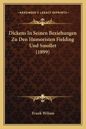 Dickens in Seinen Beziehungen Zu Den Humoristen Fielding Und Smollet (1899)