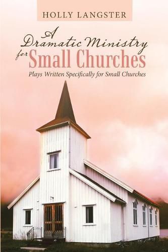 Cover image for A Dramatic Ministry for Small Churches: Plays Written Specifically for Small Churches