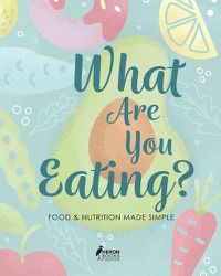 Cover image for What Are You Eating?: Food and Nutrition Made Simple