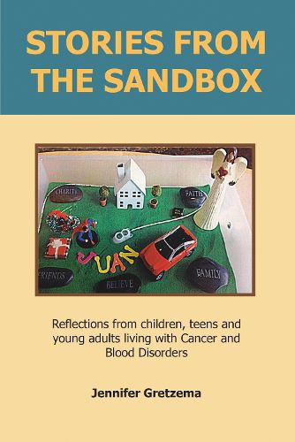 Cover image for Stories from the Sandbox: Reflections from Children, Teens and Young Adults Living with Cancer and Blood Disorders
