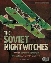 Cover image for The Soviet Night Witches: Brave Women Bomber Pilots of World War II