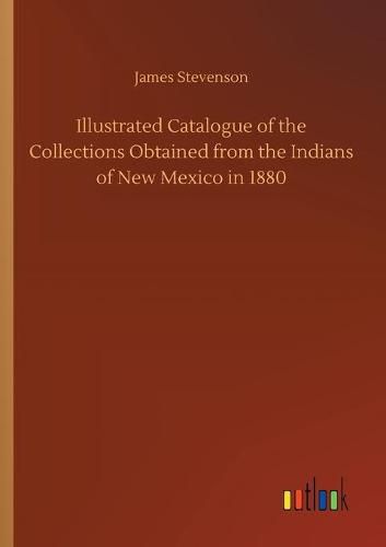 Cover image for Illustrated Catalogue of the Collections Obtained from the Indians of New Mexico in 1880