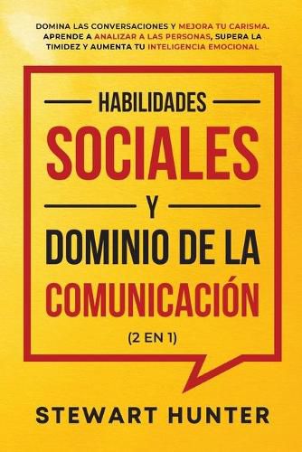 Cover image for Habilidades Sociales y Dominio de la Comunicacion (2 en 1): Domina las Conversaciones y Mejora tu Carisma. Aprende a Analizar a las Personas, Supera la Timidez y Aumenta tu Inteligencia Emocional