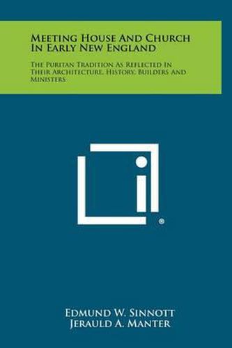 Meeting House and Church in Early New England: The Puritan Tradition as Reflected in Their Architecture, History, Builders and Ministers