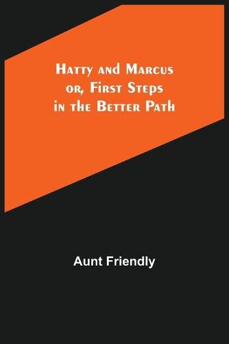 Cover image for Hatty and Marcus; or, First Steps in the Better Path