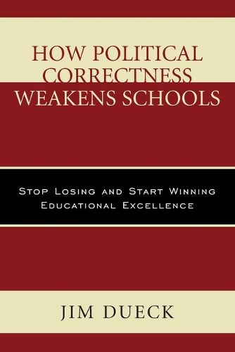 Cover image for How Political Correctness Weakens Schools: Stop Losing and Start Winning Educational Excellence