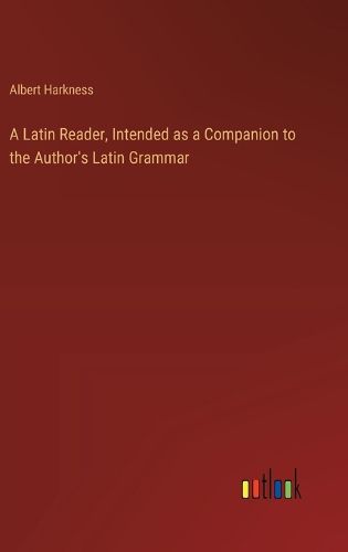 A Latin Reader, Intended as a Companion to the Author's Latin Grammar