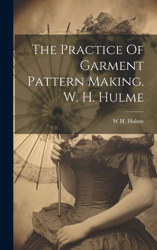 Cover image for The Practice Of Garment Pattern Making. W. H. Hulme