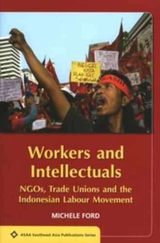 Cover image for Workers and Intellectuals: NGOs, Trade Unions and the Indonesian Labour Movement