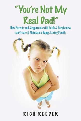 Cover image for You'Re Not My Real Dad!: Encouraging Parents and Stepparents to Never Give Up