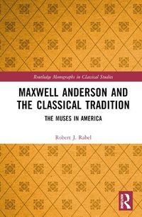 Cover image for Maxwell Anderson and the Classical Tradition