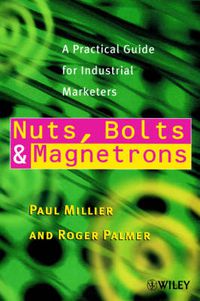 Cover image for Nuts, Bolts and Magnetrons: A Practical Guide for Industrial Marketers