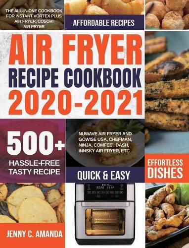 Air Fryer Recipe Cookbook 2020-2021: The All-in-one Cookbook for Instant Vortex Plus Air Fryer, COSORI Air Fryer, NUWAVE Air Fryer and GoWISE USA, Chefman, Ninja, COMFEE', DASH, Innsky Air Fryer, Etc