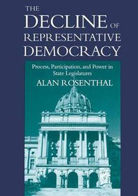 Cover image for The Decline of Representative Democracy: Process, Participation, and Power in State Legislatures