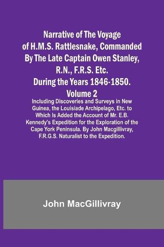 Narrative of the Voyage of H.M.S. Rattlesnake, Commanded By the Late Captain Owen Stanley, R.N., F.R.S. Etc. During the Years 1846-1850. - Volume 2; Including Discoveries and Surveys in New Guinea, the Louisiade Archipelago, Etc. to Which Is Added the Acco