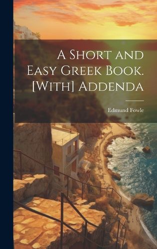 Cover image for A Short and Easy Greek Book. [With] Addenda