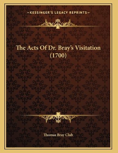 Cover image for The Acts of Dr. Bray's Visitation (1700)