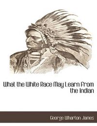 Cover image for What the White Race May Learn from the Indian