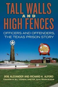Cover image for Tall Walls and High Fences: Officers and Offenders, the Texas Prison Story