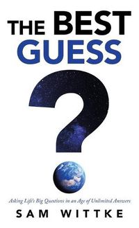 Cover image for The Best Guess: Asking Life's Big Questions in an Age of Unlimited Answers