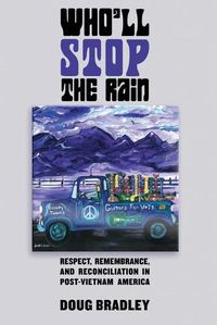 Cover image for Who'll Stop the Rain: Respect, Remembrance, and Reconciliation in Post-Vietnam America