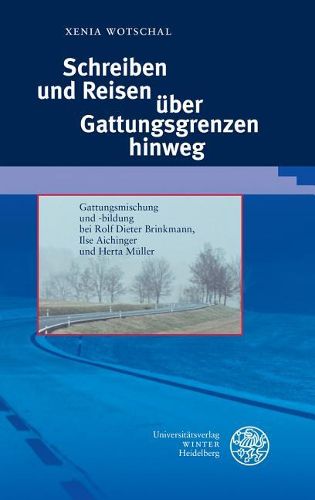 Cover image for Schreiben Und Reisen Uber Gattungsgrenzen Hinweg: Gattungsmischung Und -Bildung Bei Rolf Dieter Brinkmann, Ilse Aichinger Und Herta Muller