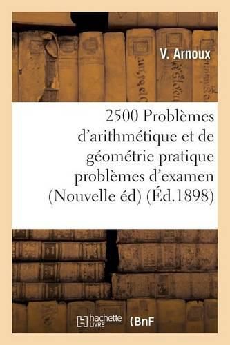 2500 Problemes d'Arithmetique Et de Geometrie Pratique Problemes d'Examen, Nouvelle Edition