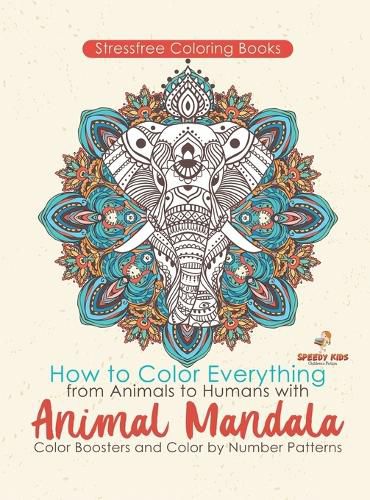 Cover image for Stressfree Coloring Books. How to Color Everything from Animals to Humans with Animal Mandala Color Boosters and Color by Number Patterns
