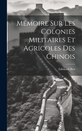 Cover image for Memoire sur les Colonies Militaires et Agricoles des Chinois