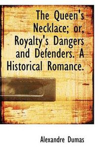 Cover image for The Queen's Necklace; or, Royalty's Dangers and Defenders. A Historical Romance.