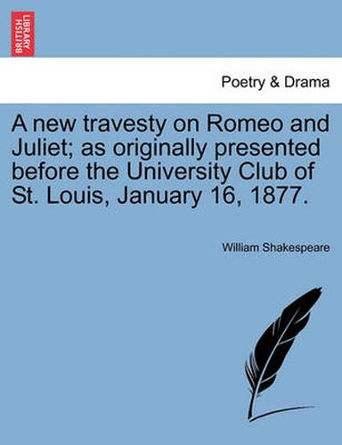 Cover image for A New Travesty on Romeo and Juliet; As Originally Presented Before the University Club of St. Louis, January 16, 1877.