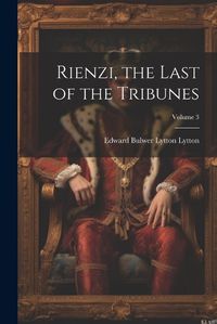 Cover image for Rienzi, the Last of the Tribunes; Volume 3