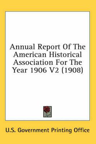 Annual Report of the American Historical Association for the Year 1906 V2 (1908)