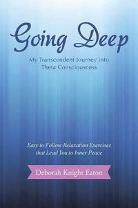 Cover image for Going Deep: My Transcendent Journey into Theta Consciousness