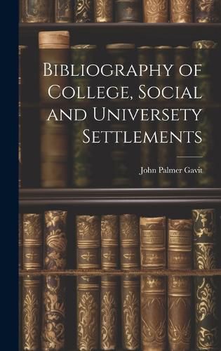 Cover image for Bibliography of College, Social and Universety Settlements
