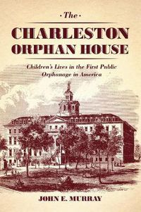 Cover image for The Charleston Orphan House: Children's Lives in the First Public Orphanage in America