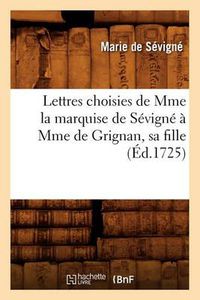 Cover image for Lettres Choisies de Mme La Marquise de Sevigne A Mme de Grignan, Sa Fille, (Ed.1725)