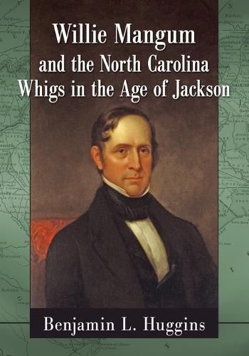 Cover image for Willie Mangum and the North Carolina Whigs in the Age of Jackson