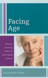 Cover image for Facing Age: Women Growing Older in Anti-Aging Culture