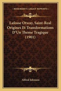 Cover image for Lafosse Otway, Saint-Real Origines Et Transformations D'Un Theme Tragique (1901)