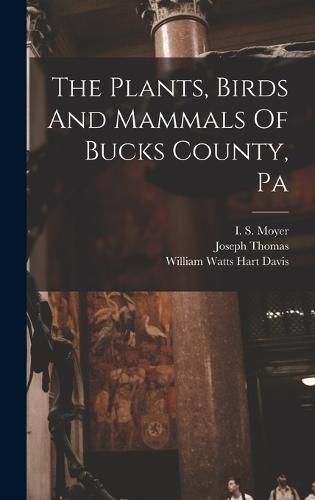 Cover image for The Plants, Birds And Mammals Of Bucks County, Pa