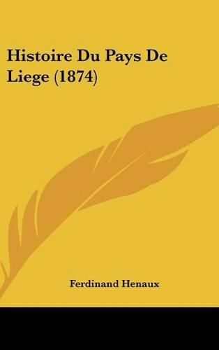 Cover image for Histoire Du Pays de Liege (1874)