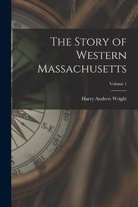 Cover image for The Story of Western Massachusetts; Volume 1