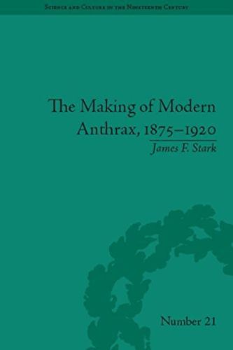 Cover image for The Making of Modern Anthrax, 1875-1920: Uniting Local, National and Global Histories of Disease