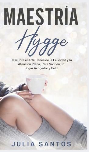 Cover image for Maestria Hygge: Descubra el Arte Danes de la Felicidad y la Atencion Plena, Para Vivir en un Hogar Acogedor y Feliz