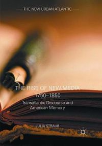 Cover image for The Rise of New Media 1750-1850: Transatlantic Discourse and American Memory