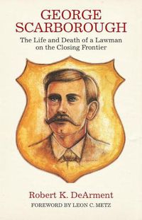 Cover image for George Scarborough: The Life and Death of a Lawman on the Closing Frontier