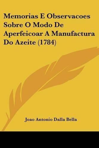 Cover image for Memorias E Observacoes Sobre O Modo de Aperfeicoar a Manufactura Do Azeite (1784)