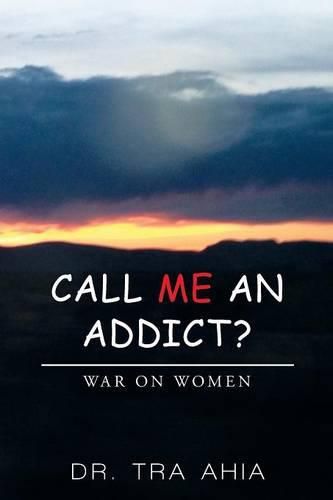 Cover image for Call Me An Addict?: War on Women